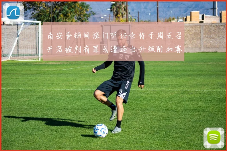 南安普顿间谍门听证会将于周五召开若被判有罪或遭逐出升级附加赛