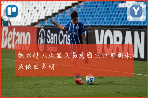 凯尔特人未显交易意图杰伦布朗未来依旧光明